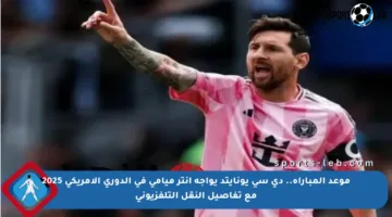 موعد المباراة.. دي سي يونايتد يواجه إنتر ميامي في الدوري الأمريكي 2025 مع تفاصيل النقل التلفزيوني